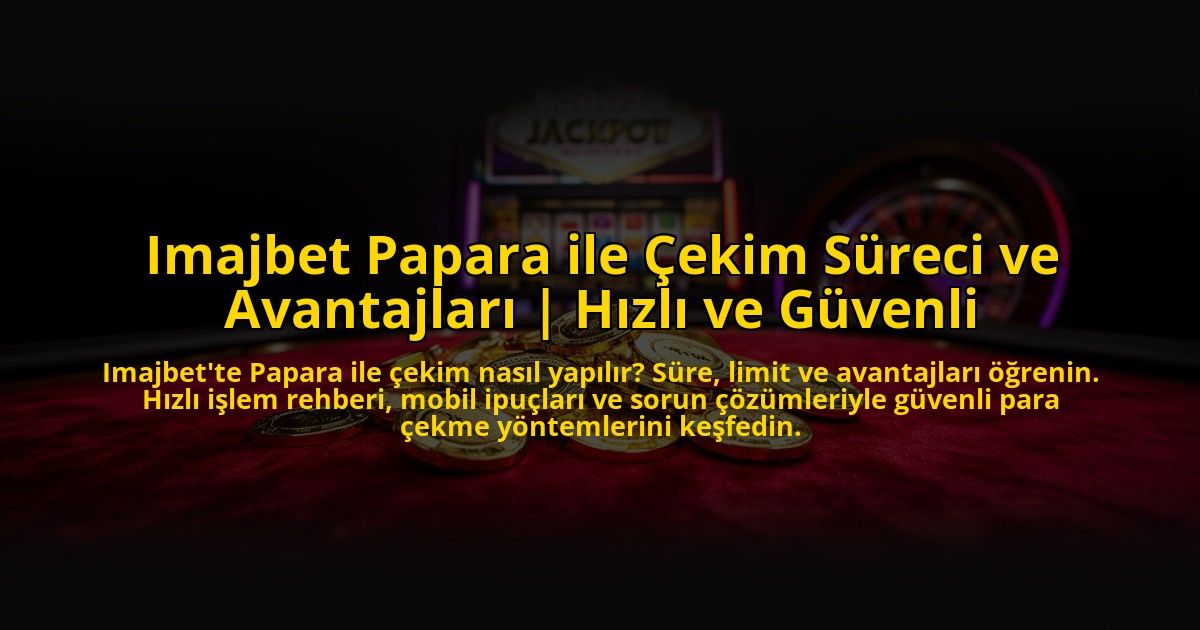 Imajbet-Papara-ile-Cekim-Sureci-ve-Avantajlari-Hizli-ve-Guvenli-overlay-1773601099.jpg